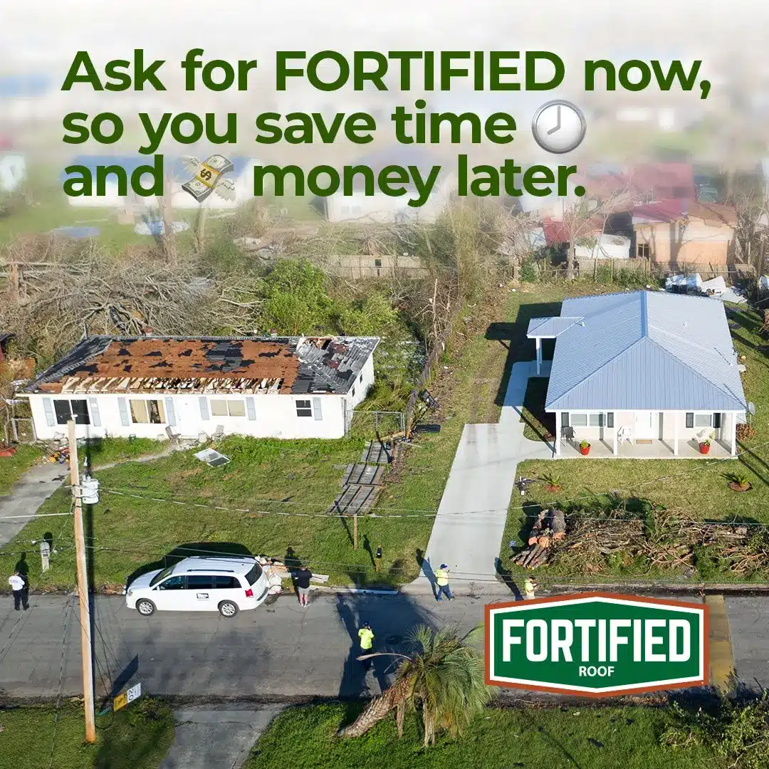 An aerial view shows two houses side by side after a storm. The house on the left has significant roof damage, while the house on the right is intact. Text reads, "Ask for FORTIFIED roofing now, so you save time and money later." A "FORTIFIED Roof" logo is displayed at the bottom.